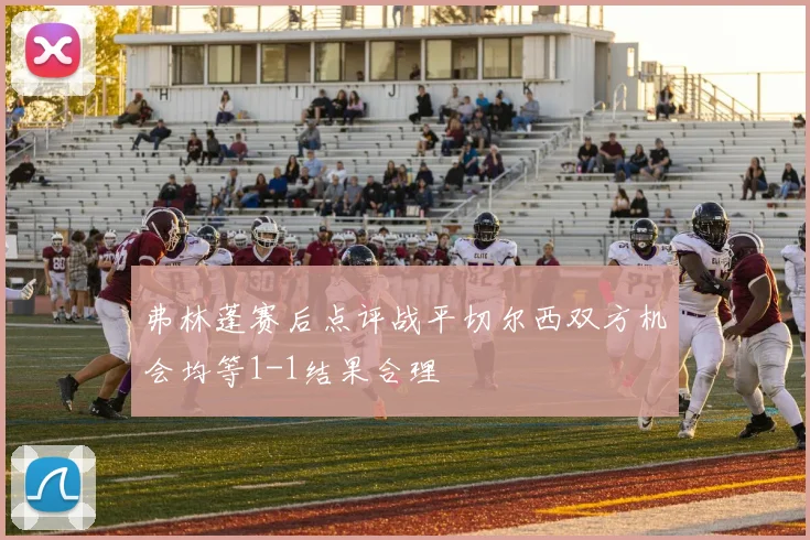 弗林蓬赛后点评战平切尔西双方机会均等1-1结果合理
