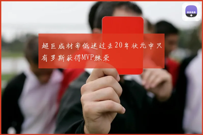 超巨成材率低迷过去20年状元中只有罗斯获得MVP殊荣