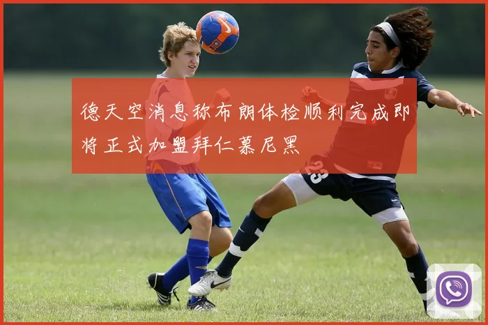德天空消息称布朗体检顺利完成即将正式加盟拜仁慕尼黑